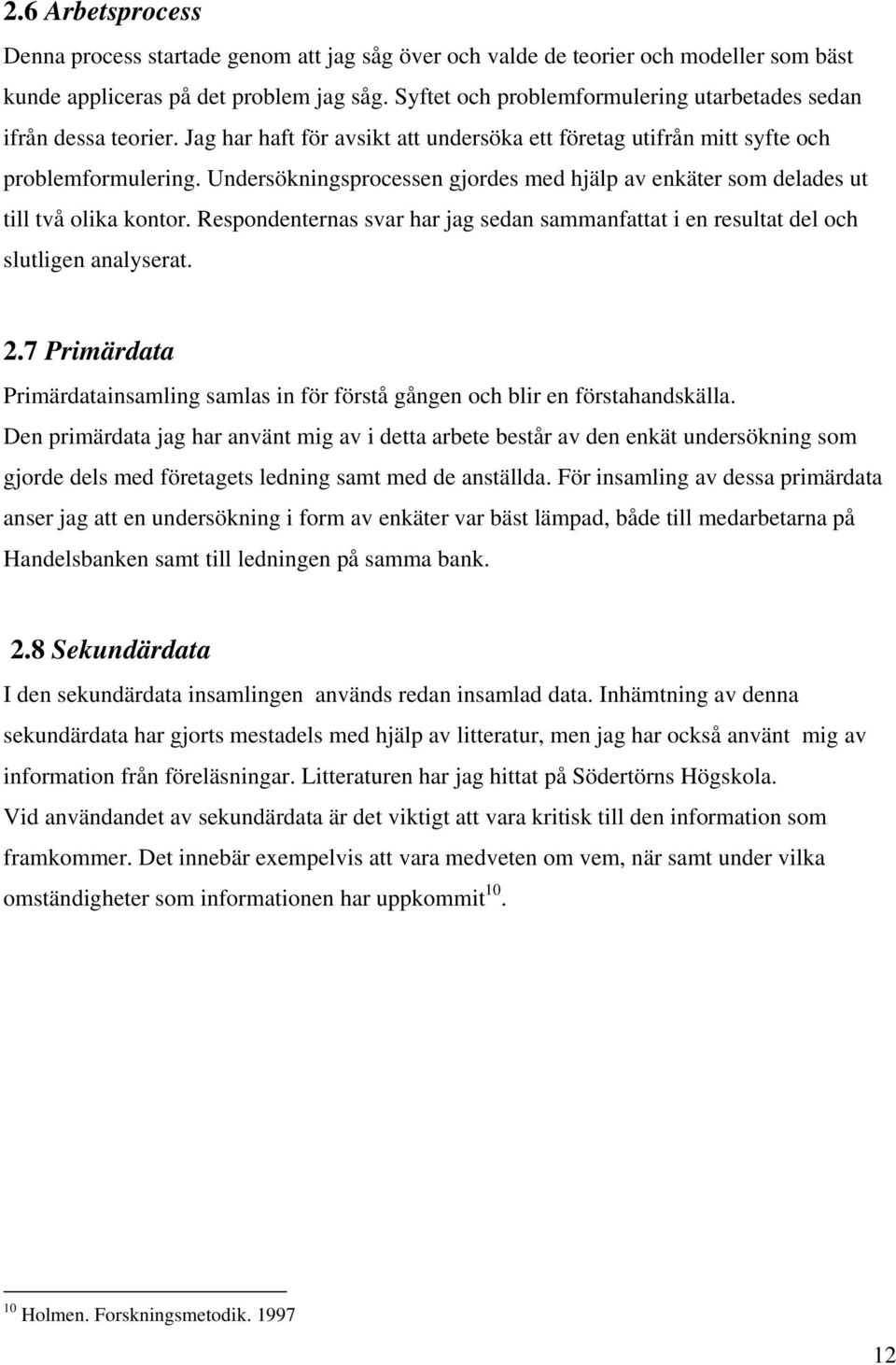 Undersökningsprocessen gjordes med hjälp av enkäter som delades ut till två olika kontor. Respondenternas svar har jag sedan sammanfattat i en resultat del och slutligen analyserat. 2.