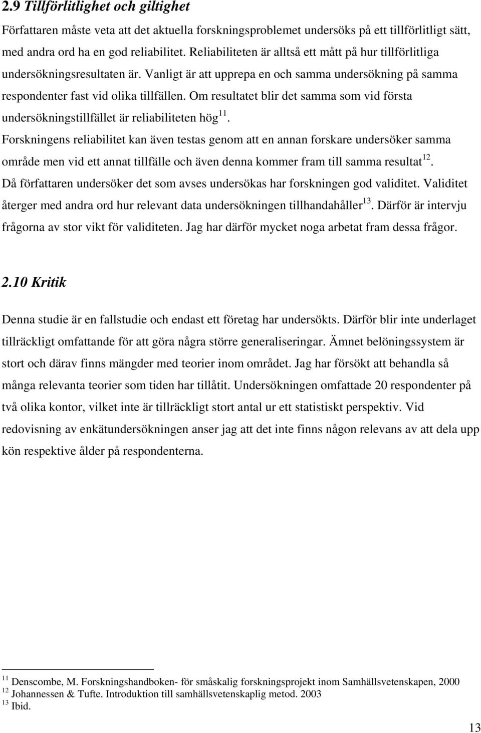 Om resultatet blir det samma som vid första undersökningstillfället är reliabiliteten hög 11.