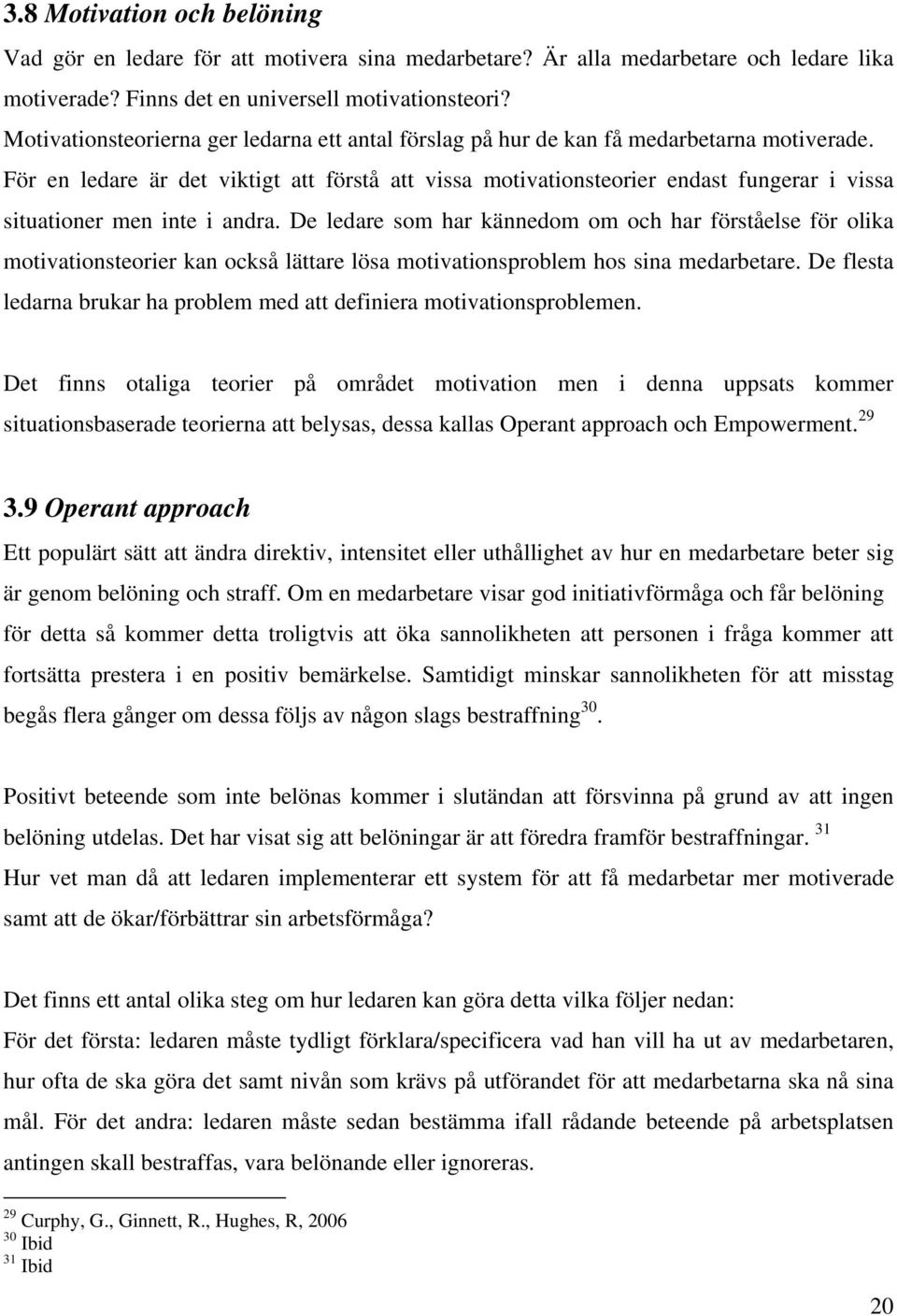 För en ledare är det viktigt att förstå att vissa motivationsteorier endast fungerar i vissa situationer men inte i andra.