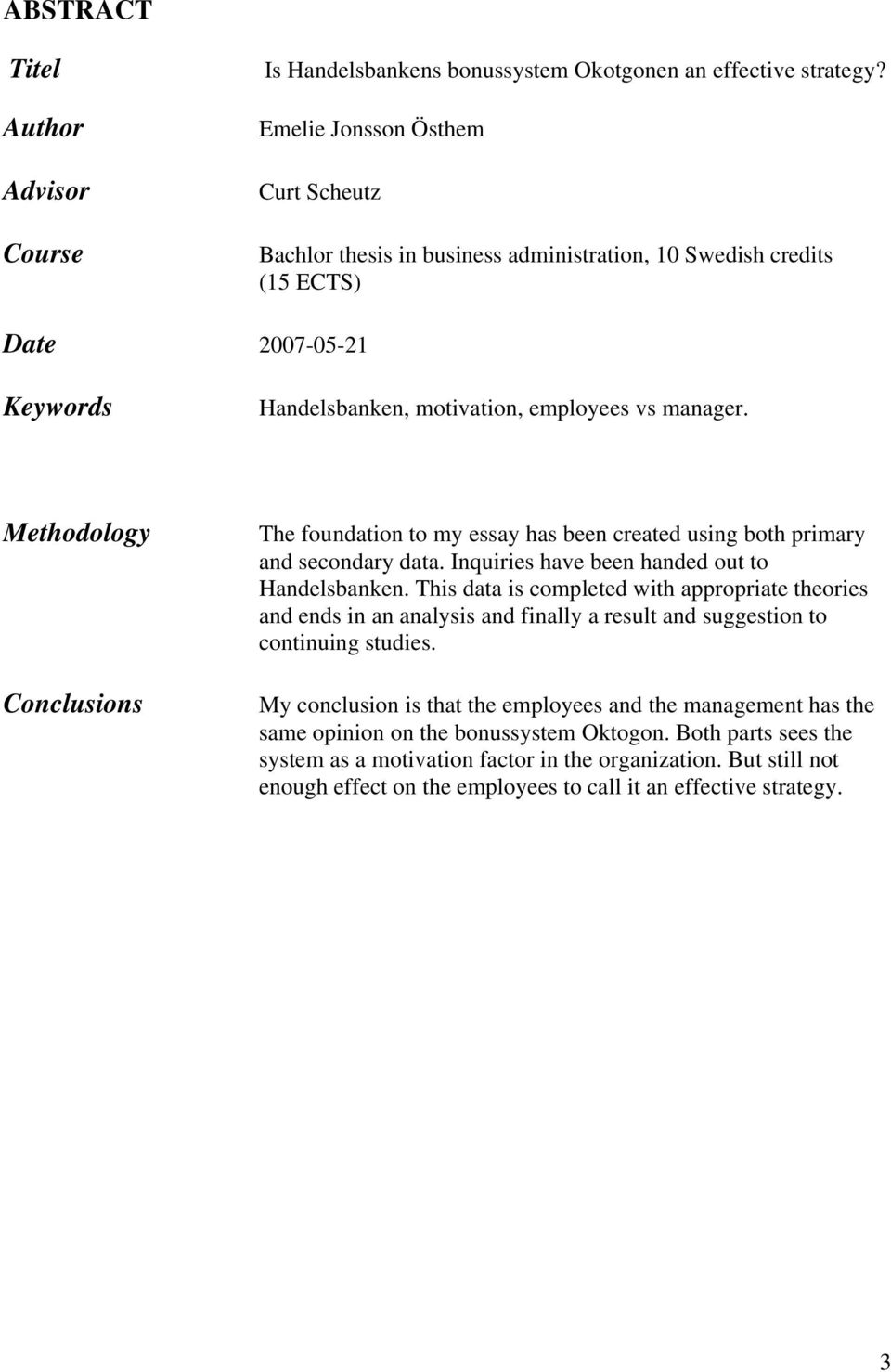 Methodology Conclusions The foundation to my essay has been created using both primary and secondary data. Inquiries have been handed out to Handelsbanken.