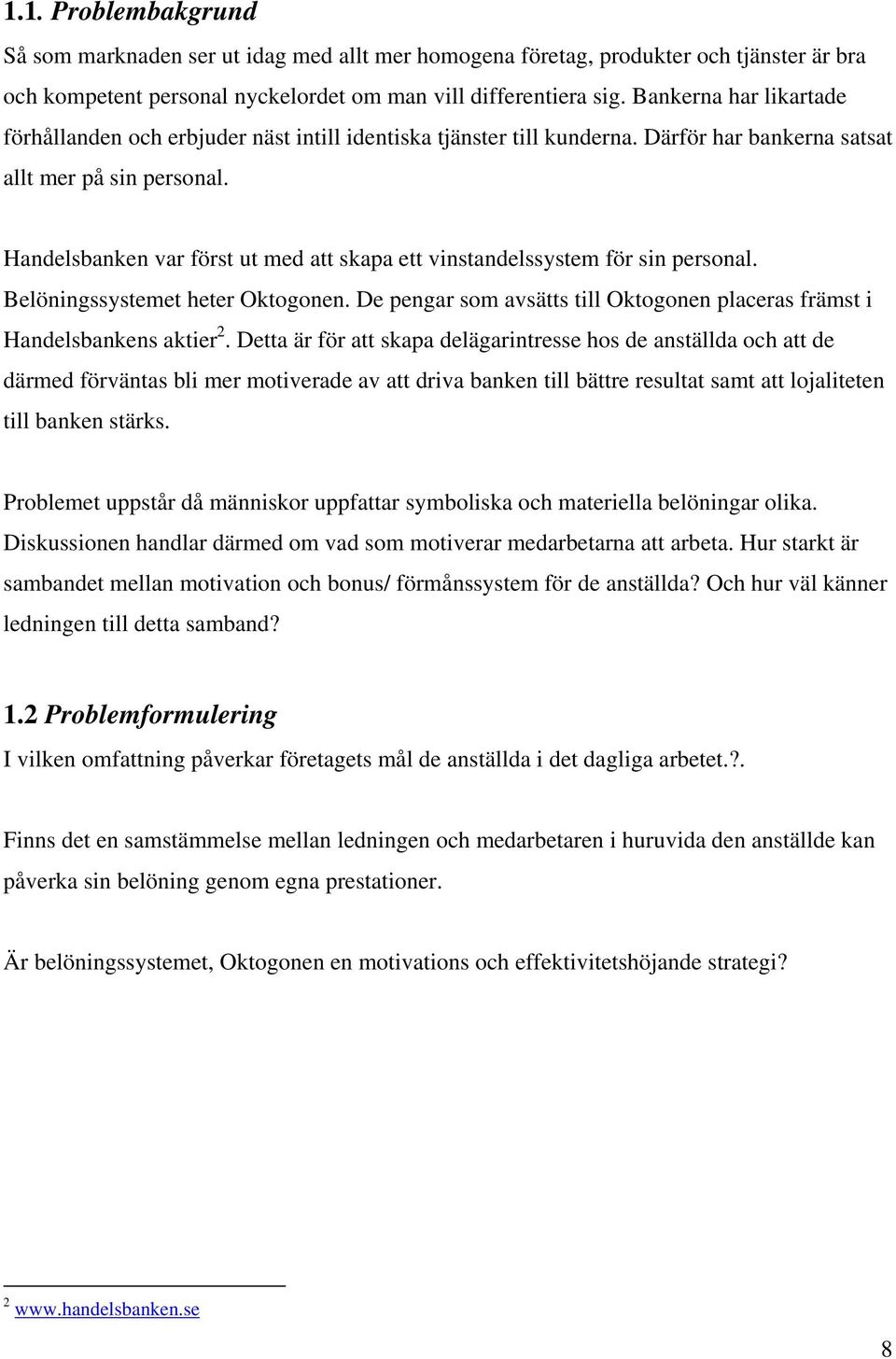 Handelsbanken var först ut med att skapa ett vinstandelssystem för sin personal. Belöningssystemet heter Oktogonen. De pengar som avsätts till Oktogonen placeras främst i Handelsbankens aktier 2.