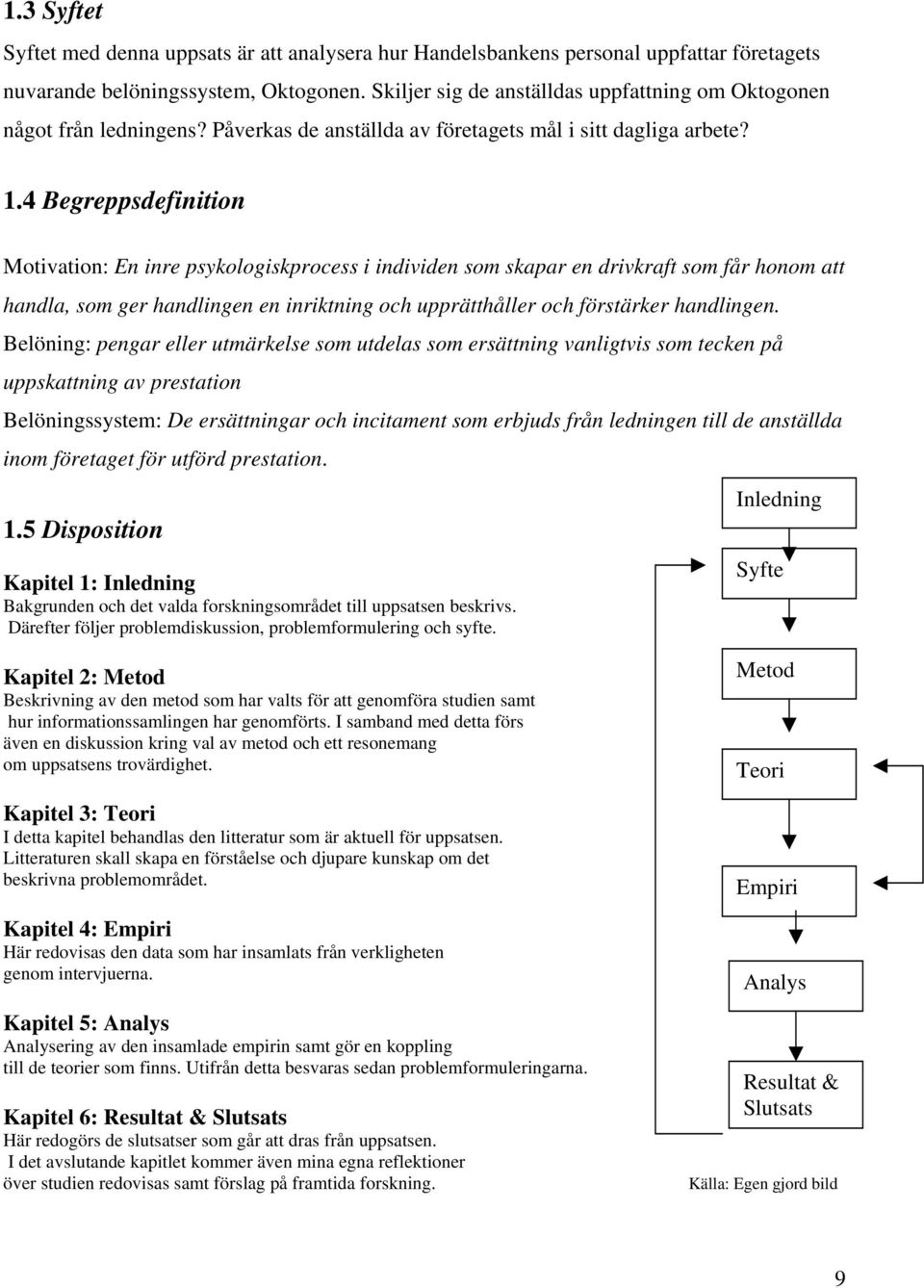 4 Begreppsdefinition Motivation: En inre psykologiskprocess i individen som skapar en drivkraft som får honom att handla, som ger handlingen en inriktning och upprätthåller och förstärker handlingen.