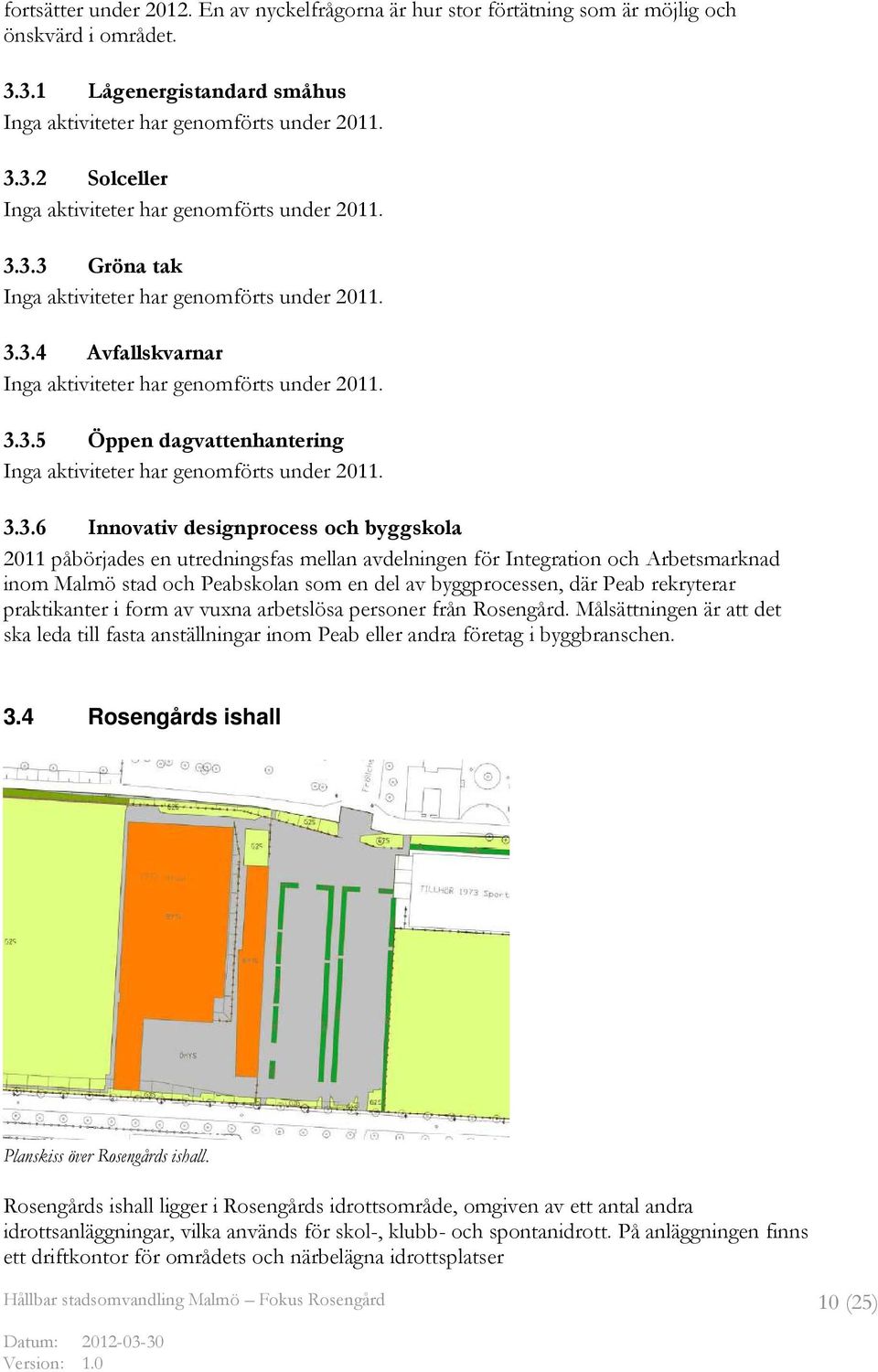 rekryterar praktikanter i form av vuxna arbetslösa personer från Rosengård. Målsättningen är att det ska leda till fasta anställningar inom Peab eller andra företag i byggbranschen. 3.