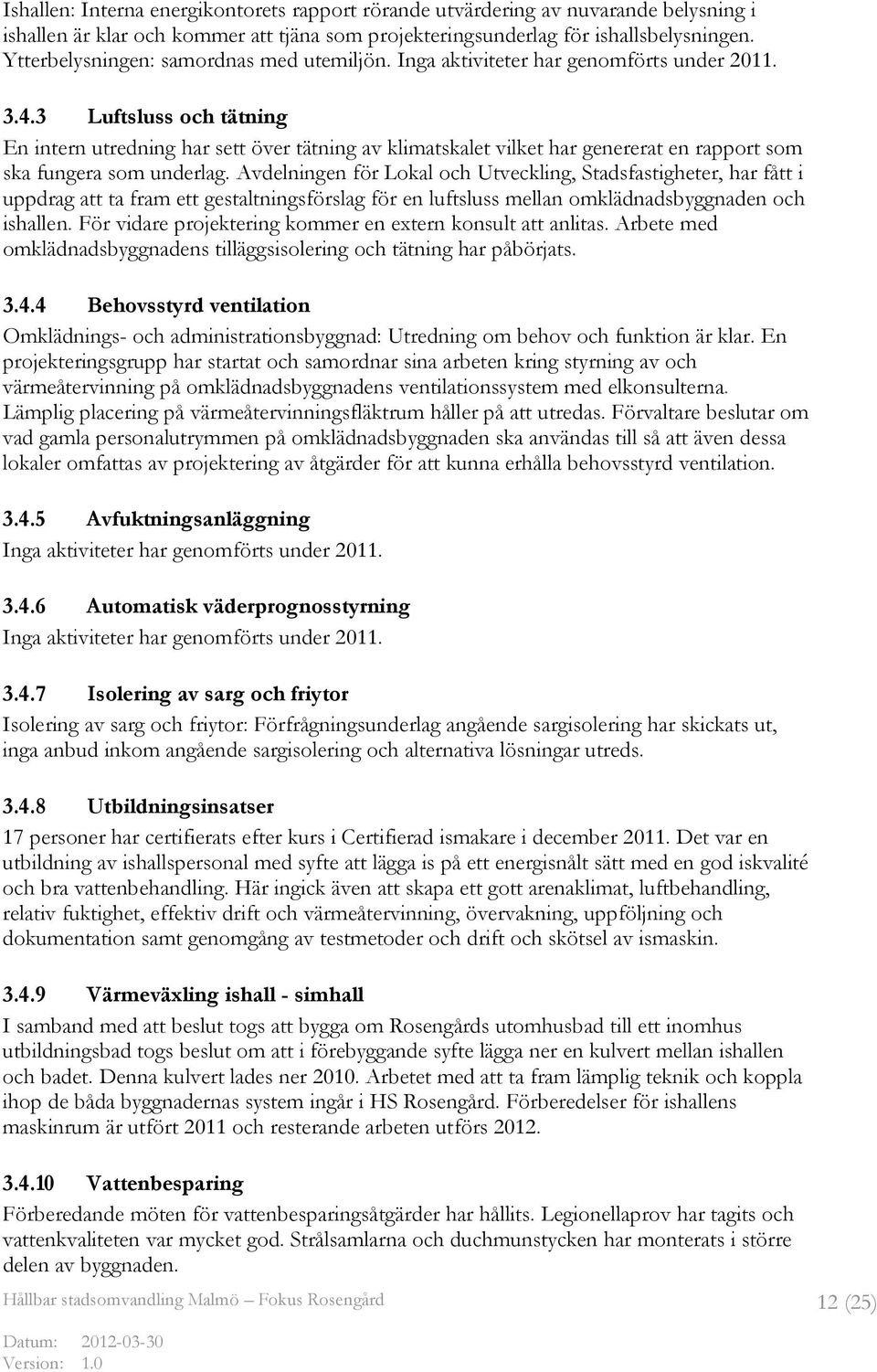 Avdelningen för Lokal och Utveckling, Stadsfastigheter, har fått i uppdrag att ta fram ett gestaltningsförslag för en luftsluss mellan omklädnadsbyggnaden och ishallen.