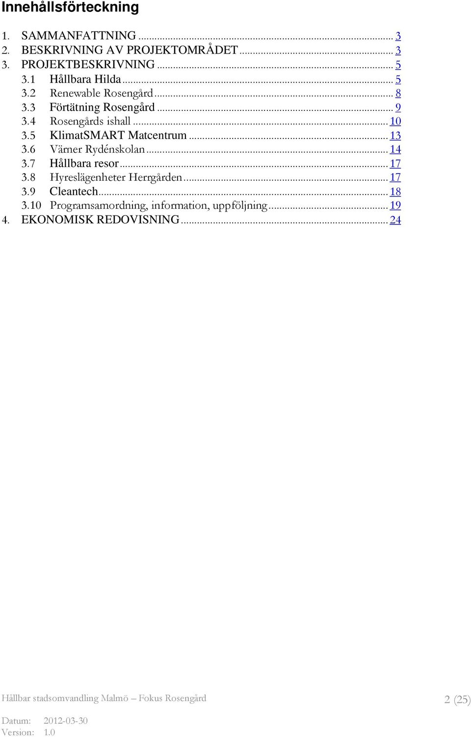 5 KlimatSMART Matcentrum...13 3.6 Värner Rydénskolan...14 3.7 Hållbara resor...17 3.