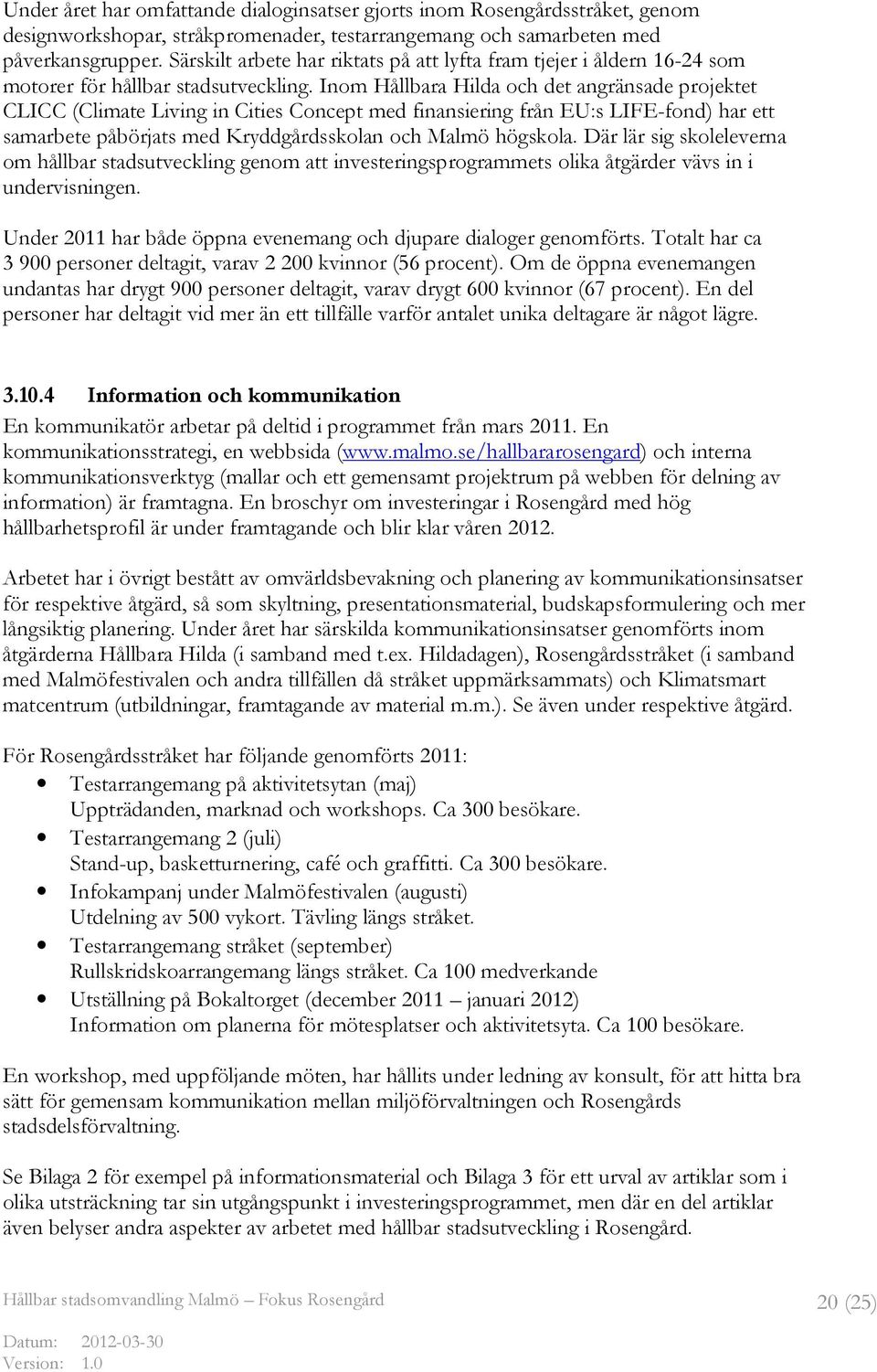 Inom Hållbara Hilda och det angränsade projektet CLICC (Climate Living in Cities Concept med finansiering från EU:s LIFE-fond) har ett samarbete påbörjats med Kryddgårdsskolan och Malmö högskola.