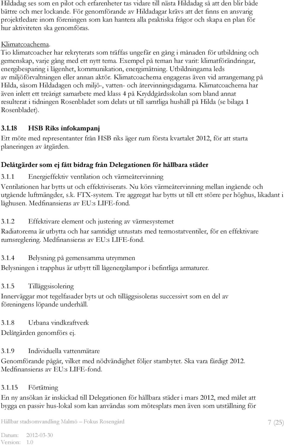 Klimatcoacherna. Tio klimatcoacher har rekryterats som träffas ungefär en gång i månaden för utbildning och gemenskap, varje gång med ett nytt tema.