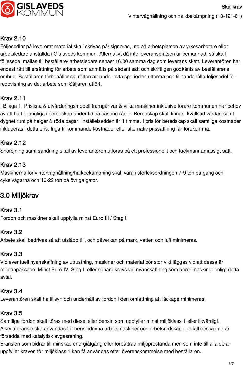 Leverantören har endast rätt till ersättning för arbete som anmälts på sådant sätt och skriftligen godkänts av beställarens ombud.