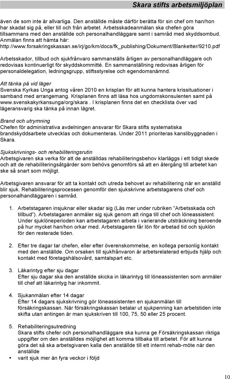 se/irj/go/km/docs/fk_publishing/dokument/blanketter/9210.pdf Arbetsskador, tillbud och sjukfrånvaro sammanställs årligen av personalhandläggare och redovisas kontinuerligt för skyddskommitté.