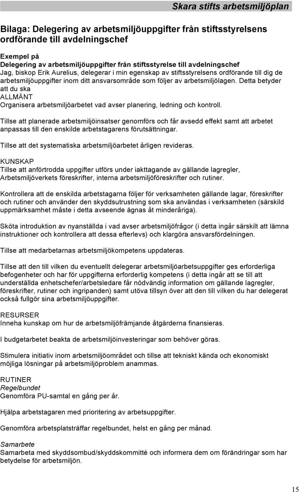 Detta betyder att du ska ALLMÄNT Organisera arbetsmiljöarbetet vad avser planering, ledning och kontroll.