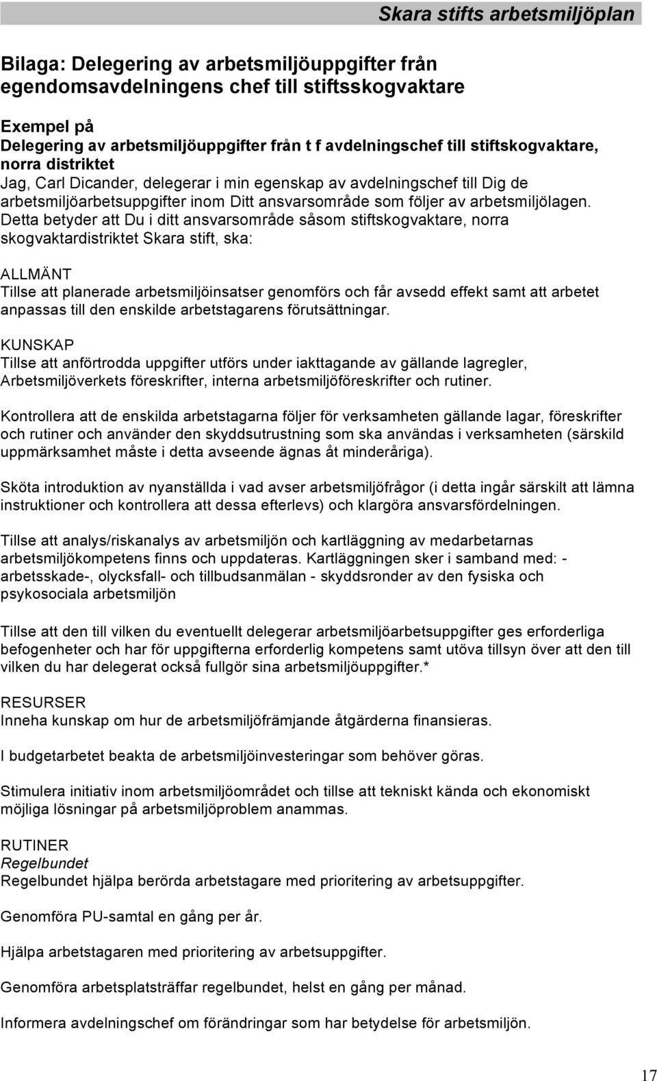 Detta betyder att Du i ditt ansvarsområde såsom stiftskogvaktare, norra skogvaktardistriktet Skara stift, ska: ALLMÄNT Tillse att planerade arbetsmiljöinsatser genomförs och får avsedd effekt samt