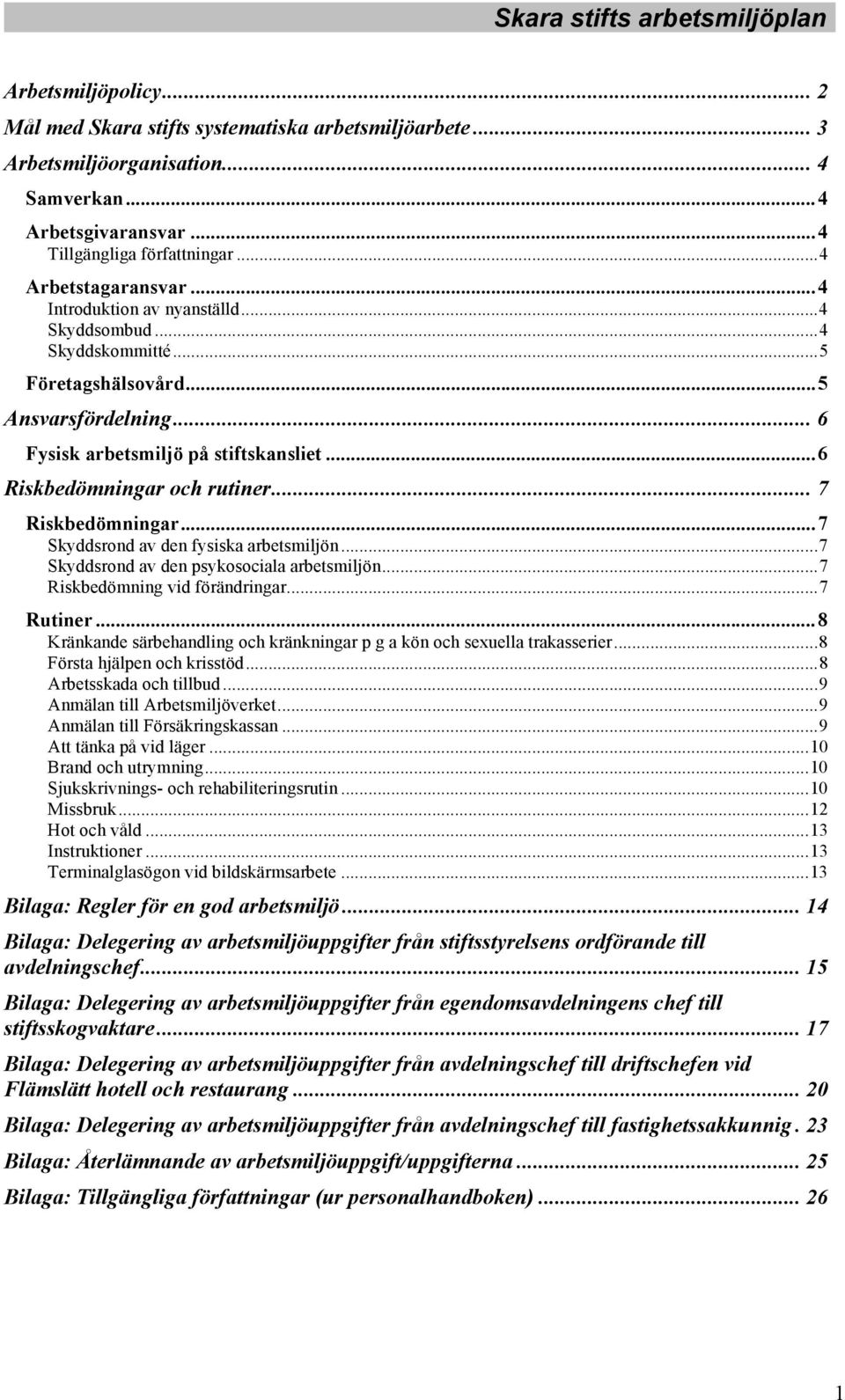 Riskbedömningar... 7! Skyddsrond av den fysiska arbetsmiljön... 7! Skyddsrond av den psykosociala arbetsmiljön... 7! Riskbedömning vid förändringar... 7! Rutiner... 8!