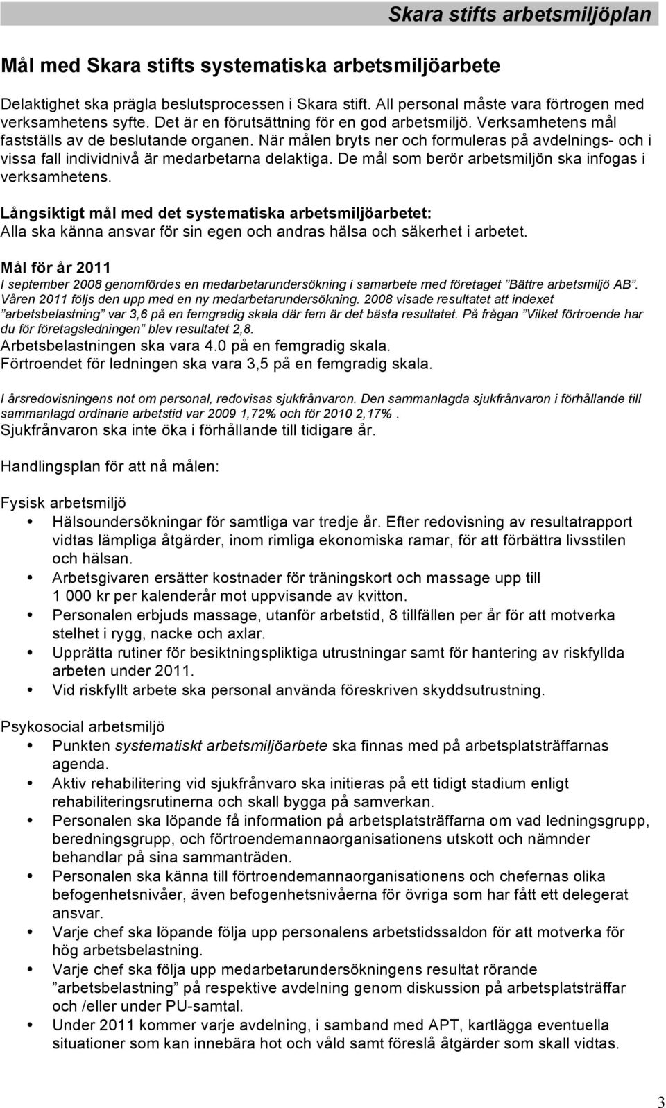 När målen bryts ner och formuleras på avdelnings- och i vissa fall individnivå är medarbetarna delaktiga. De mål som berör arbetsmiljön ska infogas i verksamhetens.