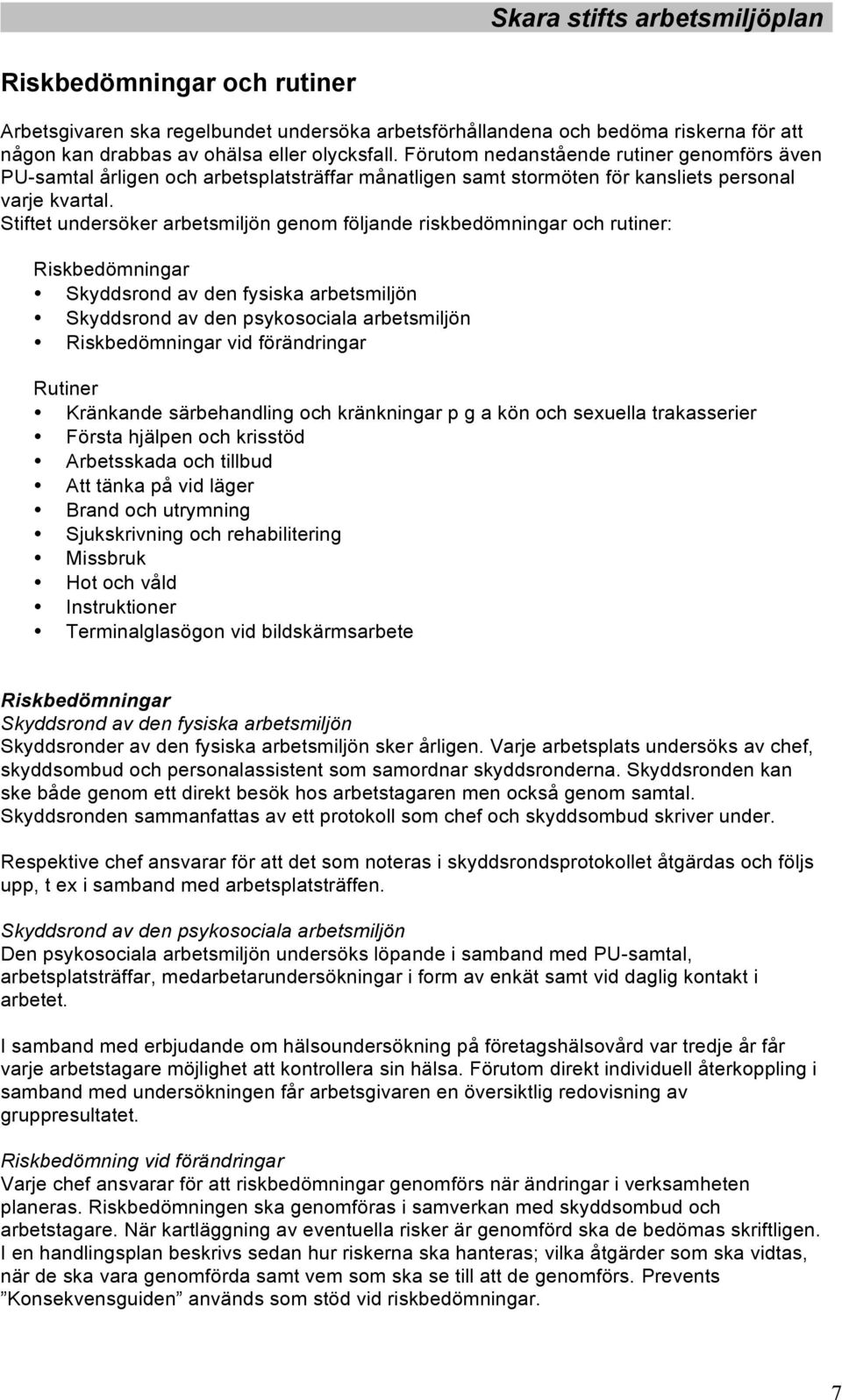 Stiftet undersöker arbetsmiljön genom följande riskbedömningar och rutiner: Riskbedömningar Skyddsrond av den fysiska arbetsmiljön Skyddsrond av den psykosociala arbetsmiljön Riskbedömningar vid