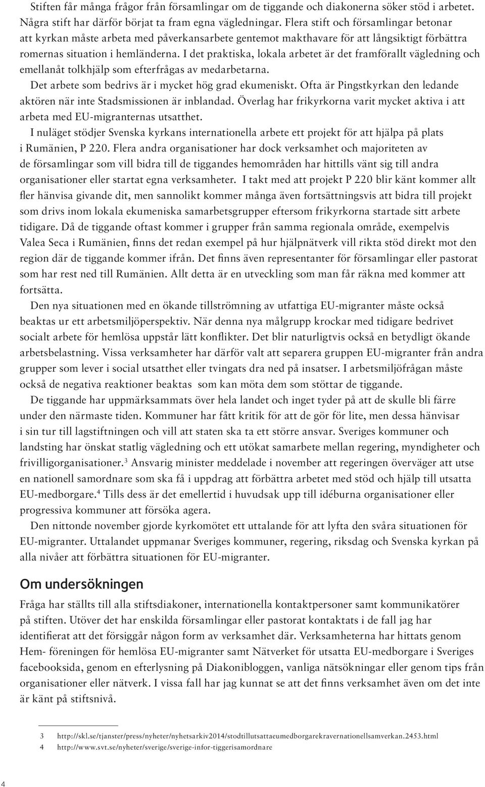 I det praktiska, lokala arbetet är det framförallt vägledning och emellanåt tolkhjälp som efterfrågas av medarbetarna. Det arbete som bedrivs är i mycket hög grad ekumeniskt.