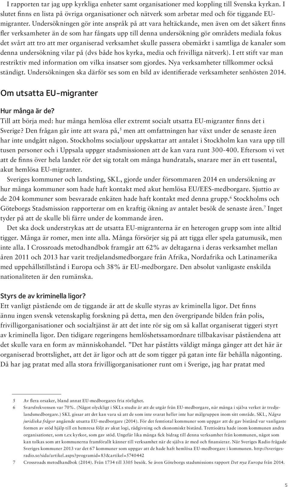 Undersökningen gör inte anspråk på att vara heltäckande, men även om det säkert finns fler verksamheter än de som har fångats upp till denna undersökning gör områdets mediala fokus det svårt att tro