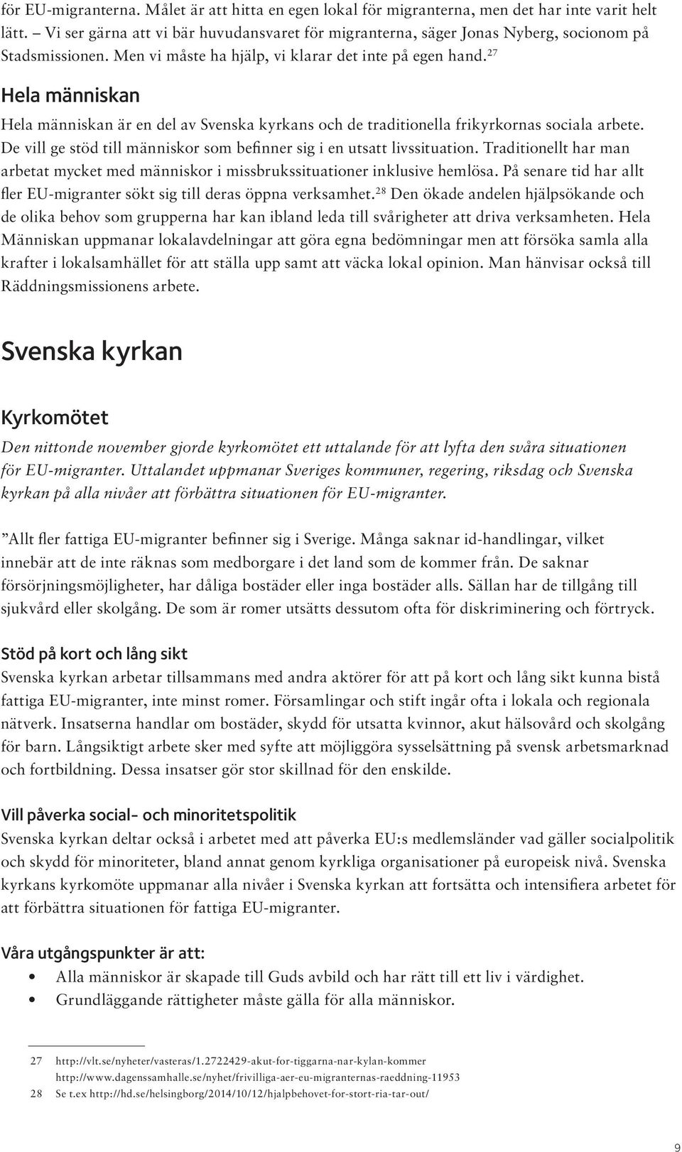 27 Hela människan Hela människan är en del av Svenska kyrkans och de traditionella frikyrkornas sociala arbete. De vill ge stöd till människor som befinner sig i en utsatt livssituation.