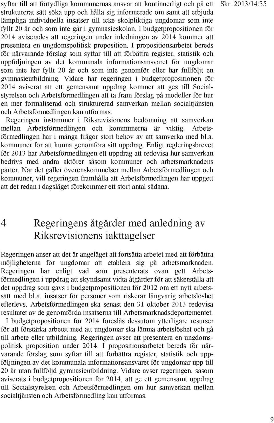 I budgetpropositionen för 2014 aviserades att regeringen under inledningen av 2014 kommer att presentera en ungdomspolitisk proposition.