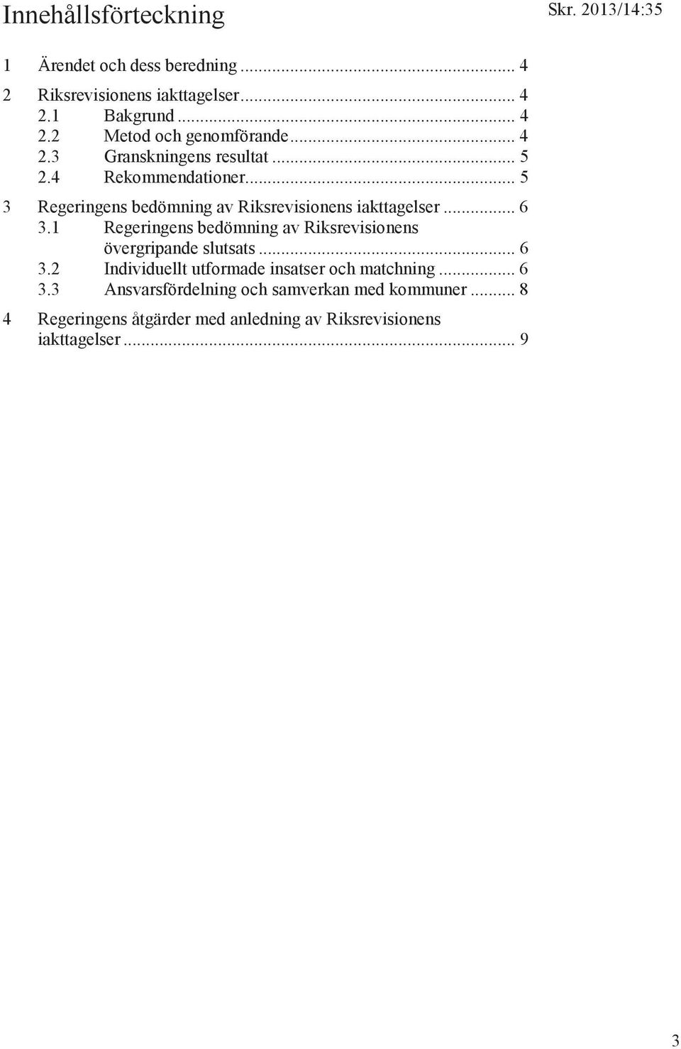 1 Regeringens bedömning av Riksrevisionens övergripande slutsats... 6 3.2 Individuellt utformade insatser och matchning... 6 3.3 Ansvarsfördelning och samverkan med kommuner.