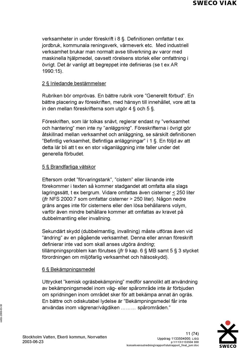 Det är vanligt att begreppet inte definieras (se t ex AR 1990:15). 2 Inledande bestämmelser Rubriken bör omprövas. En bättre rubrik vore Generellt förbud.