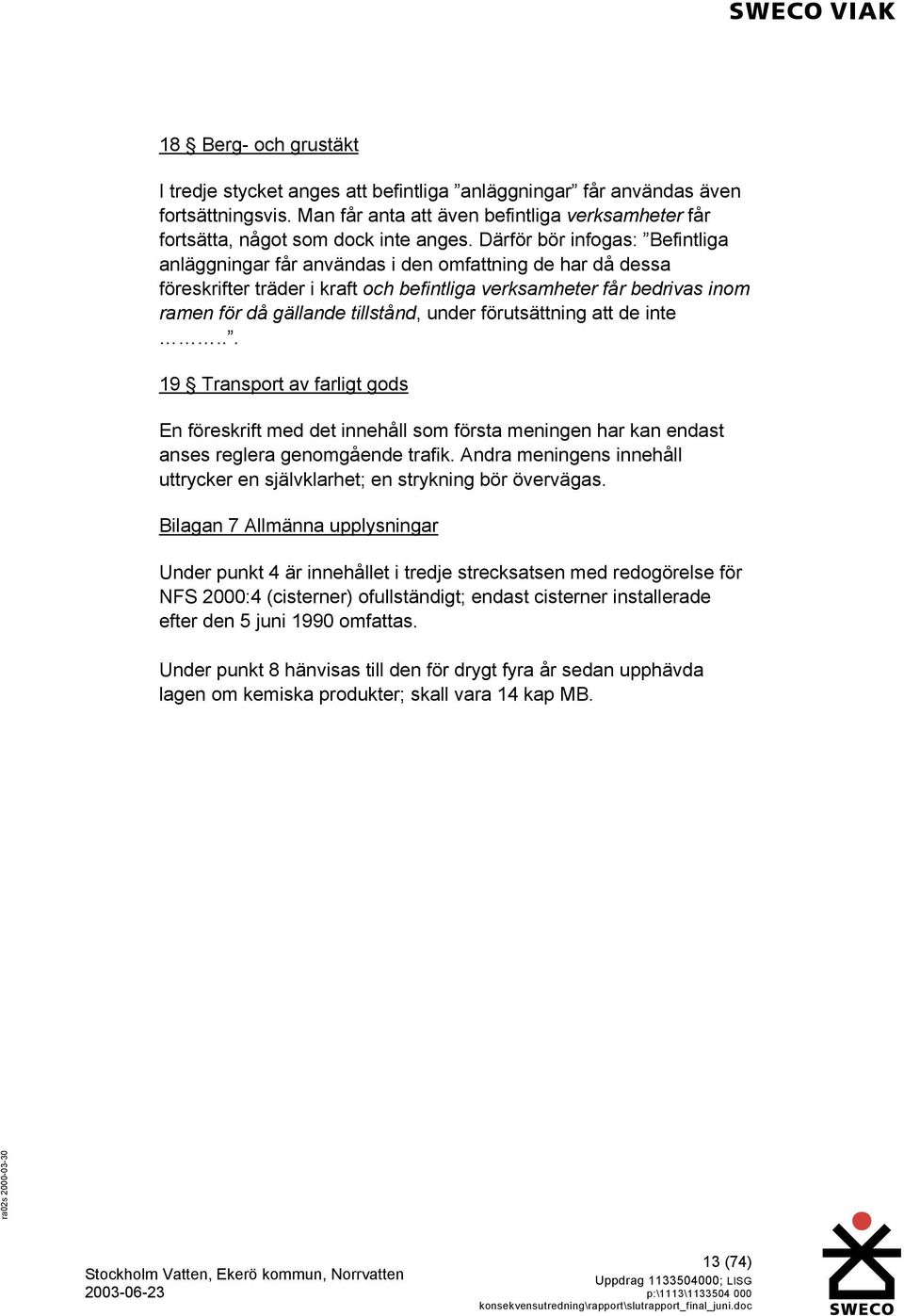 under förutsättning att de inte... 19 Transport av farligt gods En föreskrift med det innehåll som första meningen har kan endast anses reglera genomgående trafik.