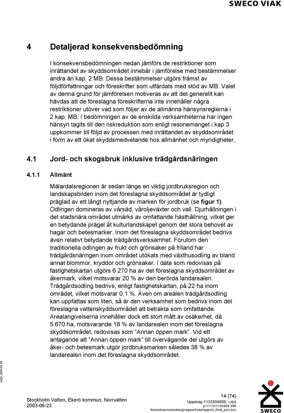 Valet av denna grund för jämförelsen motiveras av att det generellt kan hävdas att de föreslagna föreskrifterna inte innehåller några restriktioner utöver vad som följer av de allmänna