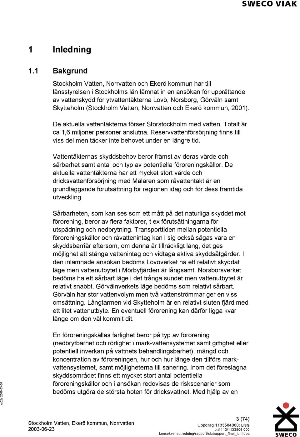 Skytteholm (Stockholm Vatten, Norrvatten och Ekerö kommun, 2001). De aktuella vattentäkterna förser Storstockholm med vatten. Totalt är ca 1,6 miljoner personer anslutna.