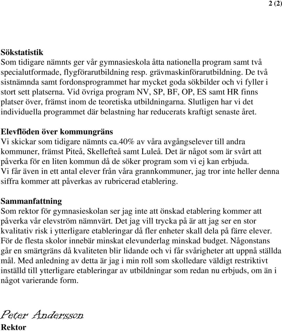 Vid övriga program NV, SP, BF, OP, ES samt HR finns platser över, främst inom de teoretiska utbildningarna.