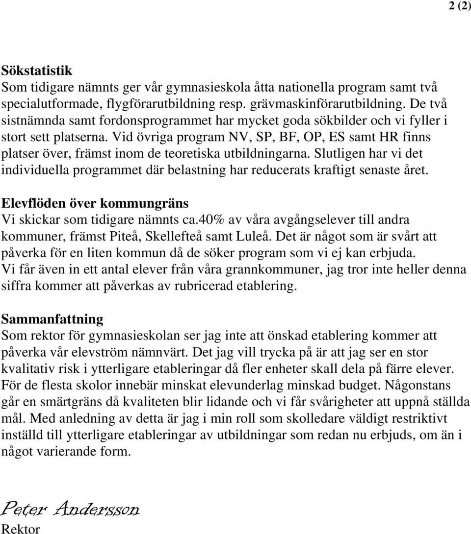 Vid övriga program NV, SP, BF, OP, ES samt HR finns platser över, främst inom de teoretiska utbildningarna.