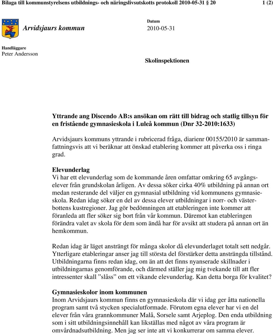 sammanfattningsvis att vi beräknar att önskad etablering kommer att påverka oss i ringa grad.