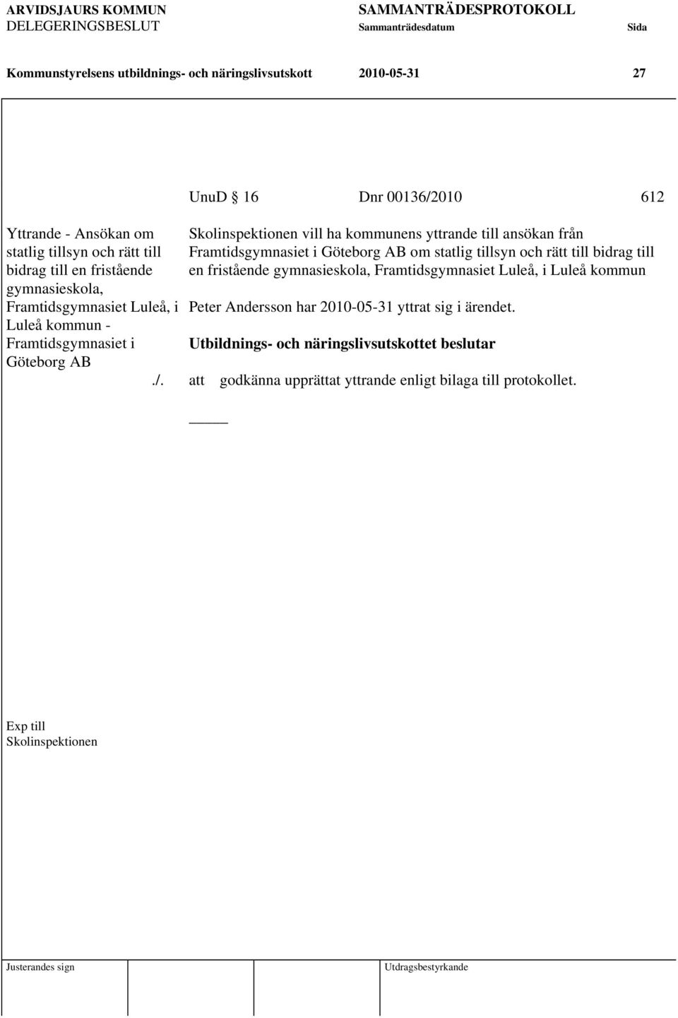 UnuD 16 Dnr 00136/2010 612 Skolinspektionen vill ha kommunens yttrande till ansökan från Framtidsgymnasiet i Göteborg AB om statlig tillsyn och rätt till bidrag till en fristående gymnasieskola,