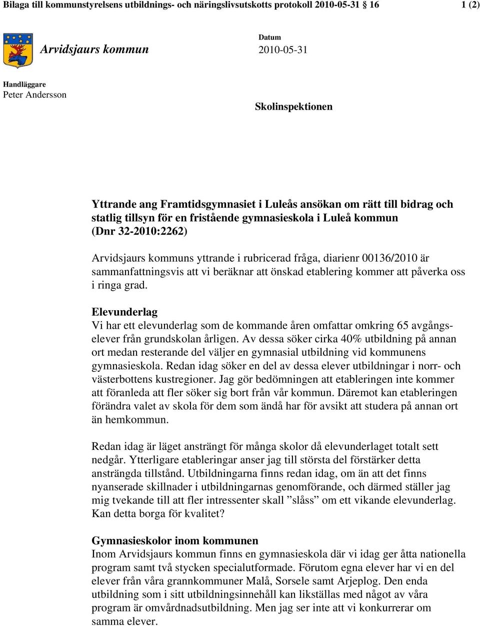 00136/2010 är sammanfattningsvis att vi beräknar att önskad etablering kommer att påverka oss i ringa grad.