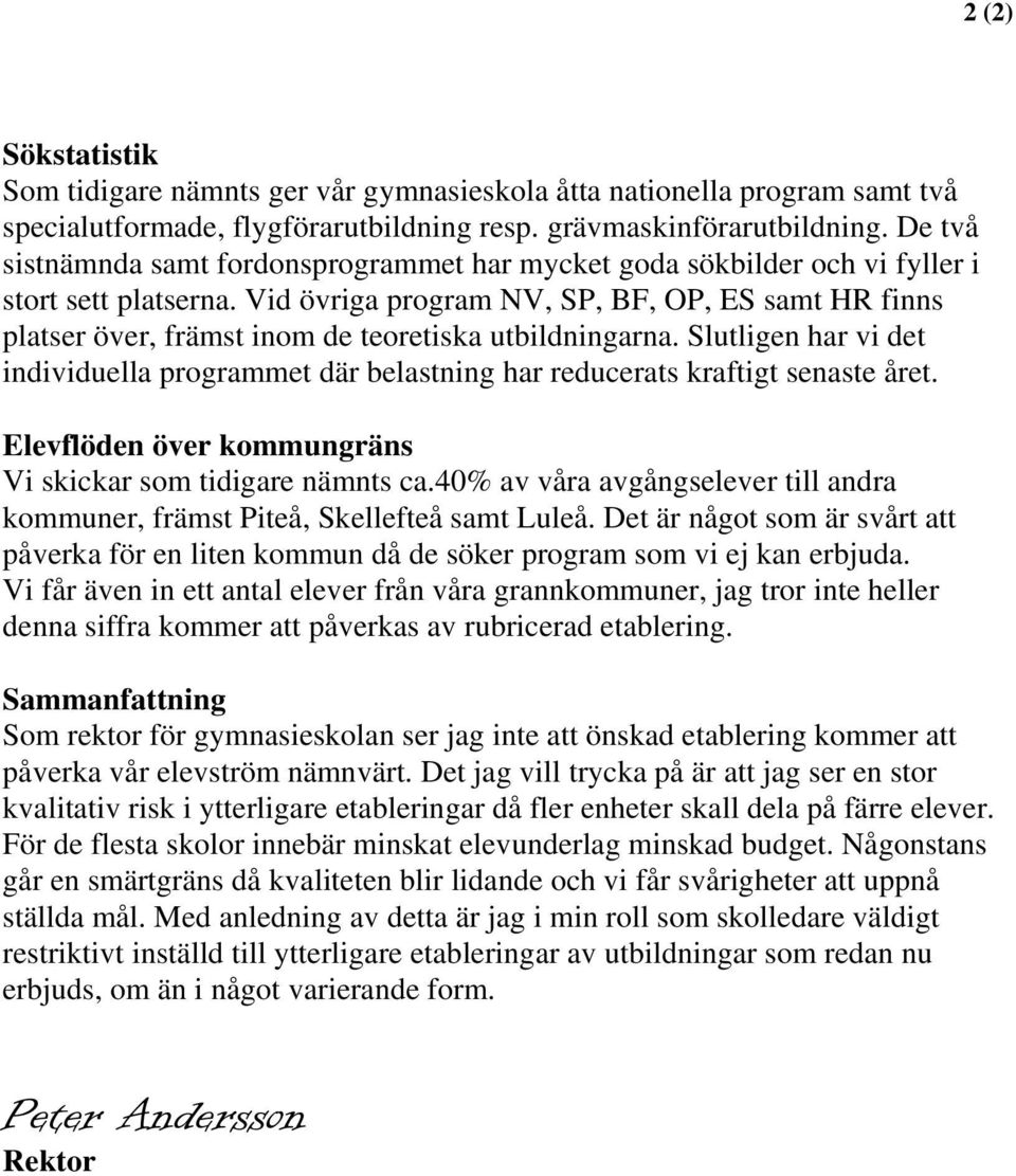 Vid övriga program NV, SP, BF, OP, ES samt HR finns platser över, främst inom de teoretiska utbildningarna.