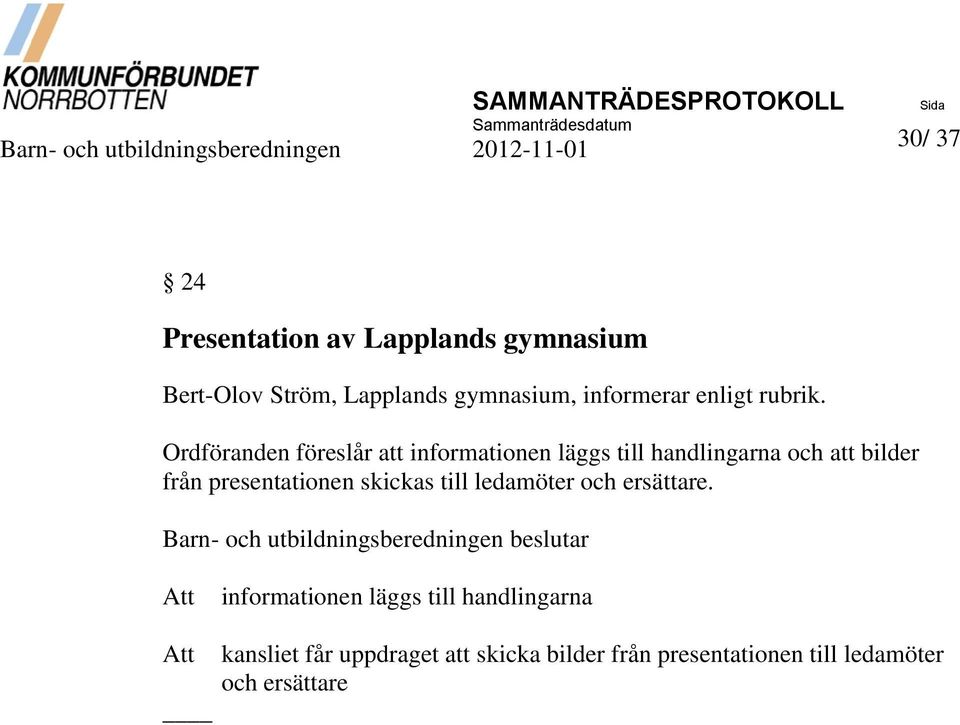 Ordföranden föreslår att informationen läggs till handlingarna och att bilder från presentationen