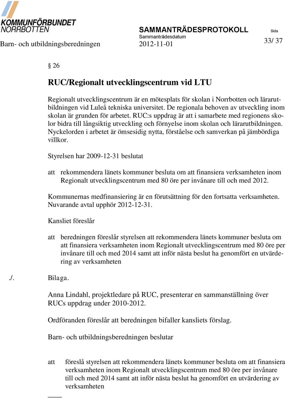 RUC:s uppdrag är att i samarbete med regionens skolor bidra till långsiktig utveckling och förnyelse inom skolan och lärarutbildningen.