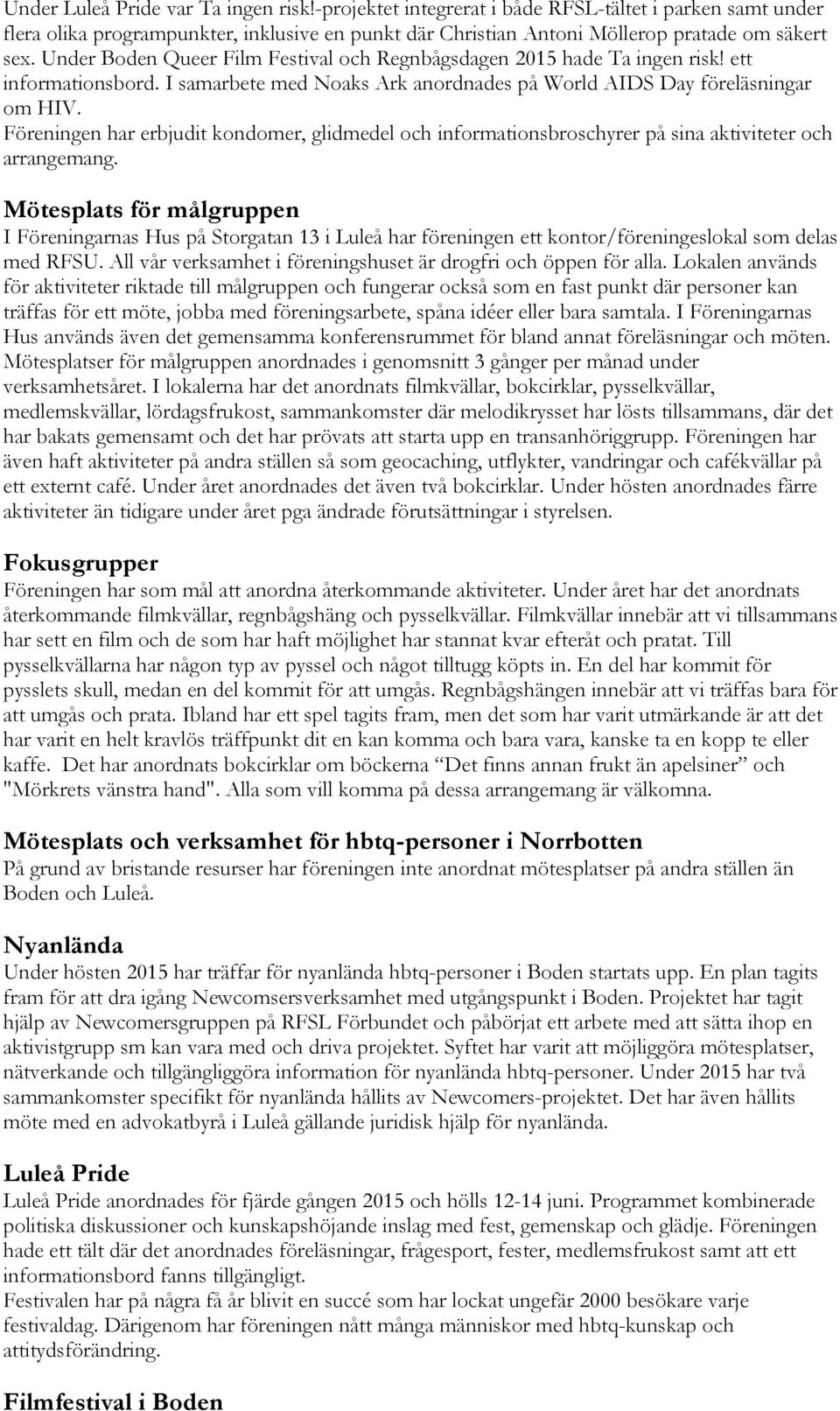 Föreningen har erbjudit kondomer, glidmedel och informationsbroschyrer på sina aktiviteter och arrangemang.