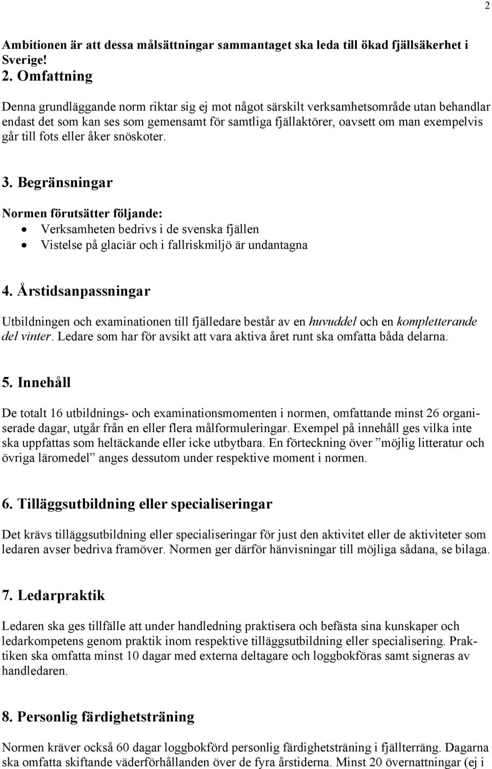 till fots eller åker snöskoter. 3. Begränsningar Normen förutsätter följande: Verksamheten bedrivs i de svenska fjällen Vistelse på glaciär och i fallriskmiljö är undantagna 4.