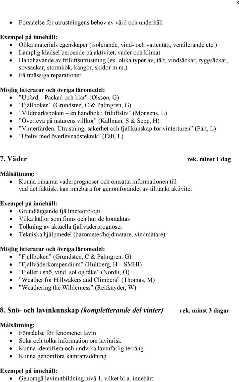 Utrustning, säkerhet och fjällkunskap för vinterturen (Fält, L) Uteliv med överlevnadsteknik (Fält, L) 7. Väder rek.