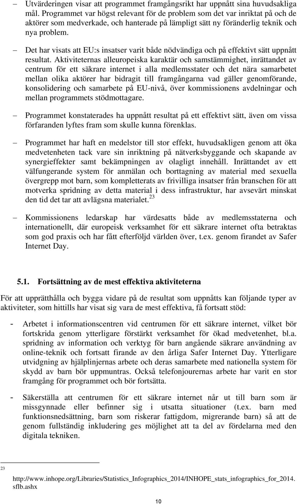 Det har visats att EU:s insatser varit både nödvändiga och på effektivt sätt uppnått resultat.