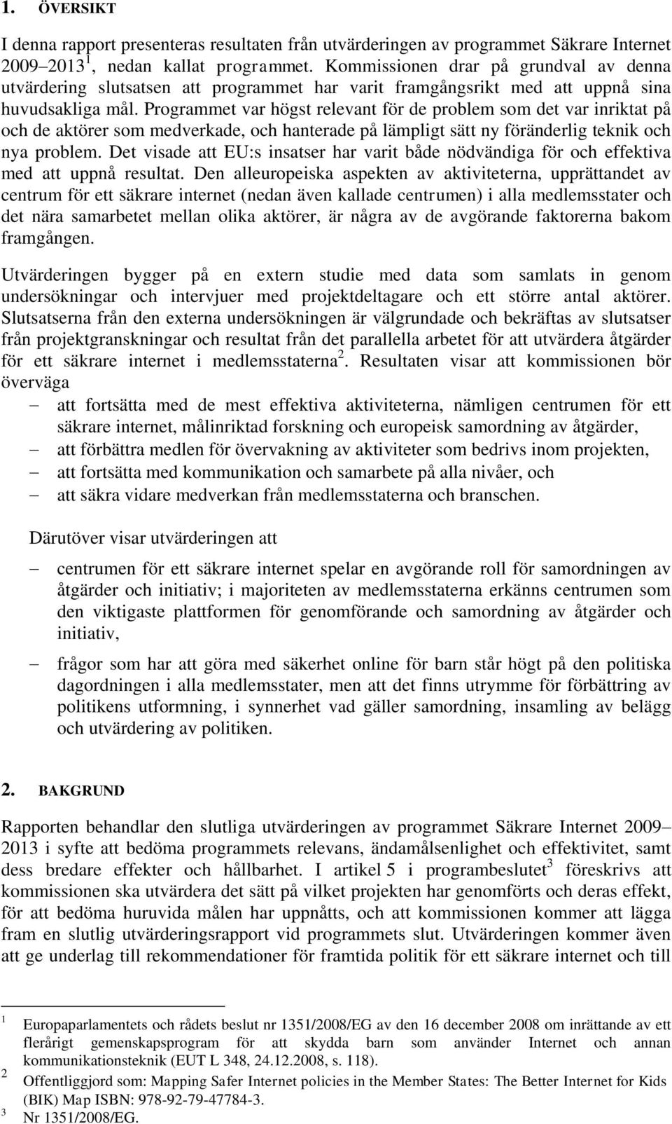 Programmet var högst relevant för de problem som det var inriktat på och de aktörer som medverkade, och hanterade på lämpligt sätt ny föränderlig teknik och nya problem.