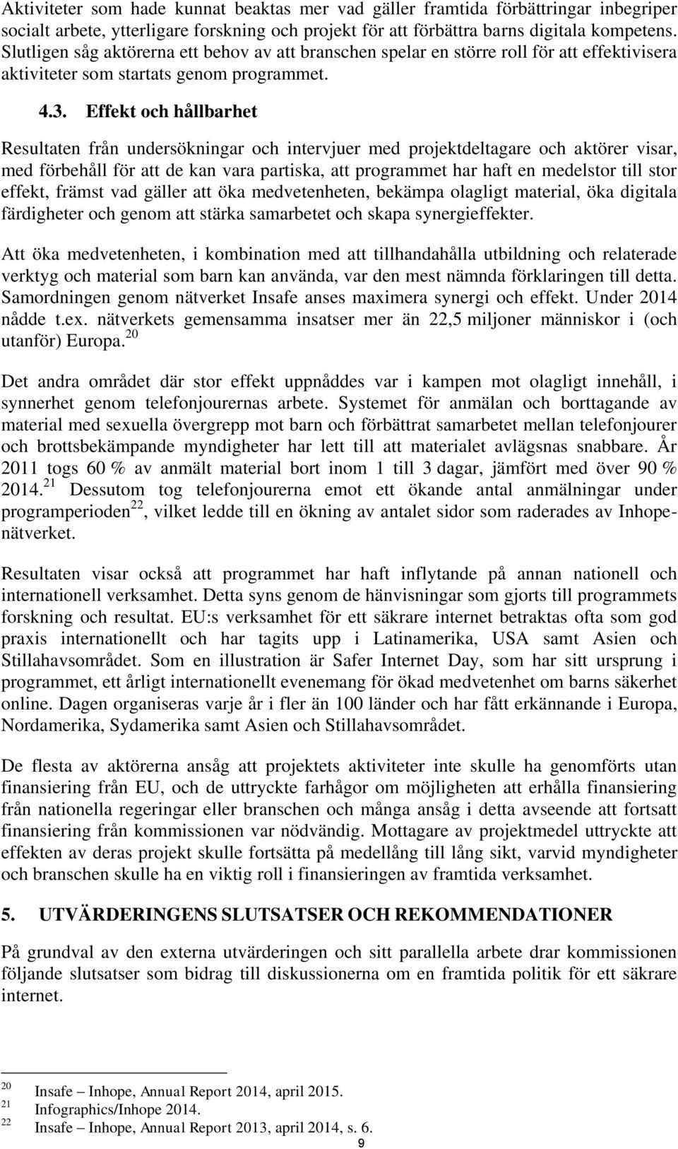 Effekt och hållbarhet Resultaten från undersökningar och intervjuer med projektdeltagare och aktörer visar, med förbehåll för att de kan vara partiska, att programmet har haft en medelstor till stor