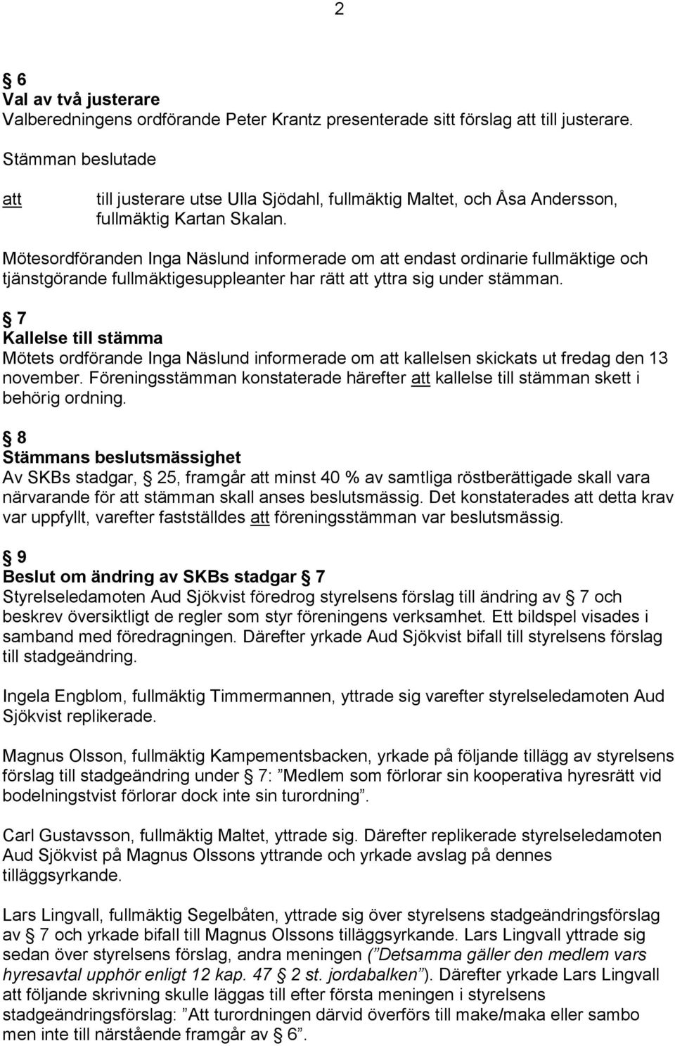 Mötesordföranden Inga Näslund informerade om endast ordinarie fullmäktige och tjänstgörande fullmäktigesuppleanter har rätt yttra sig under stämman.