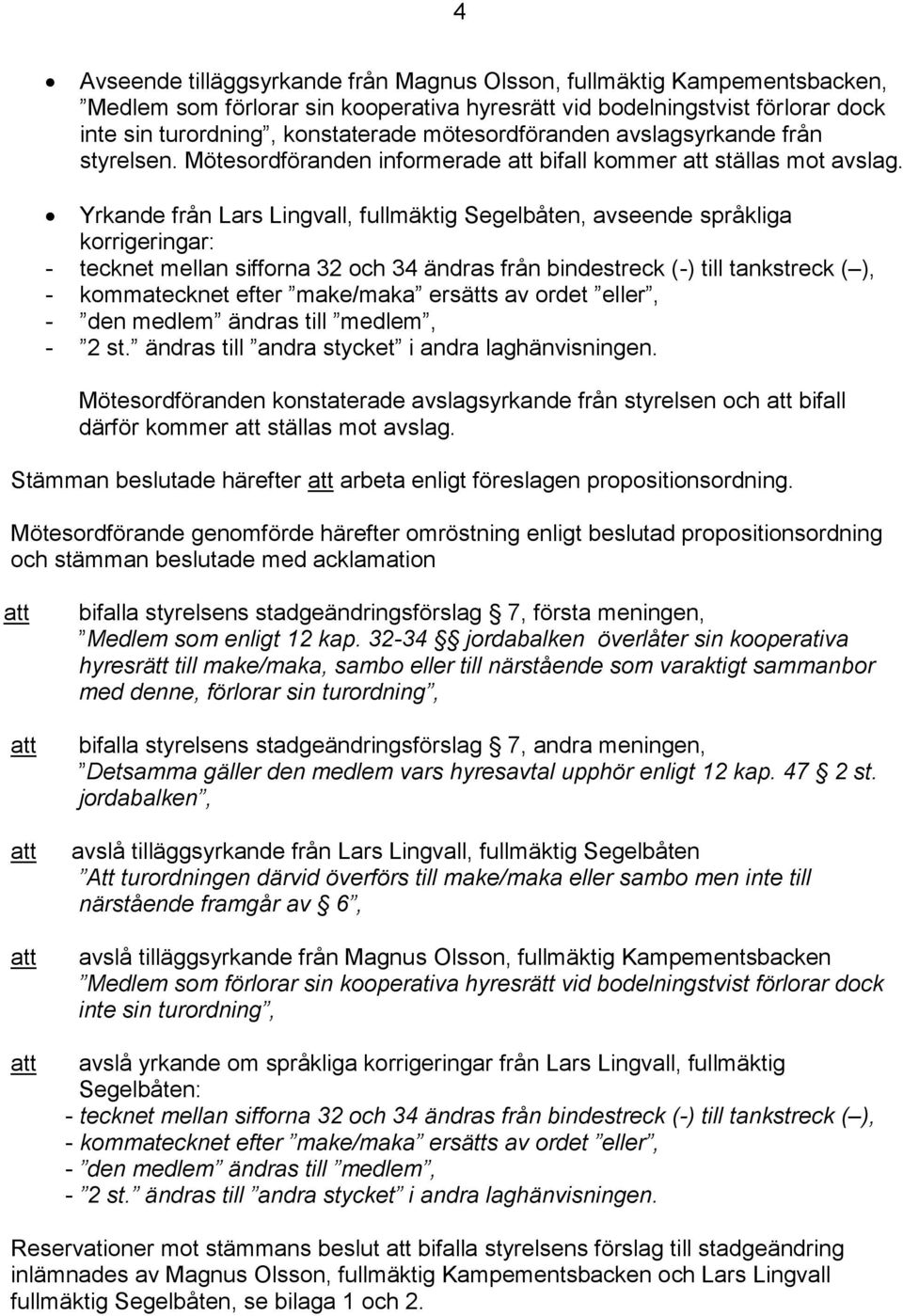 Yrkande från Lars Lingvall, fullmäktig Segelbåten, avseende språkliga korrigeringar: - tecknet mellan sifforna 32 och 34 ändras från bindestreck (-) till tankstreck ( ), - kommatecknet efter