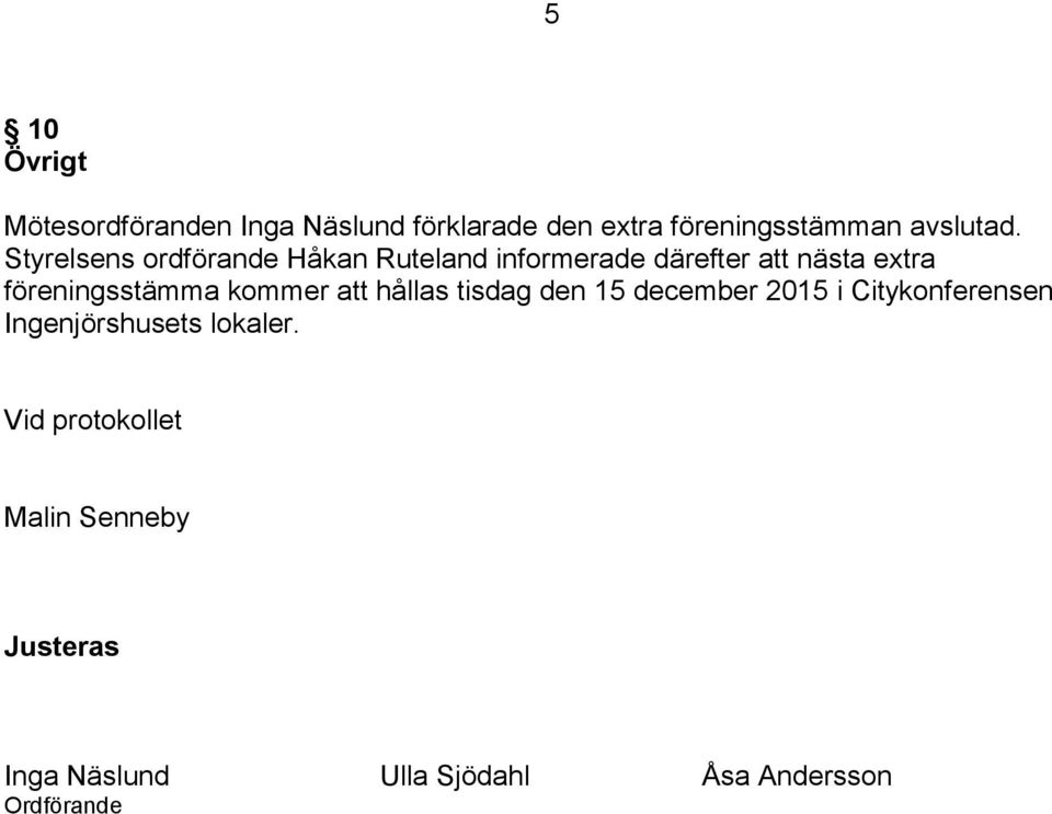 Styrelsens ordförande Håkan Ruteland informerade därefter nästa extra föreningsstämma