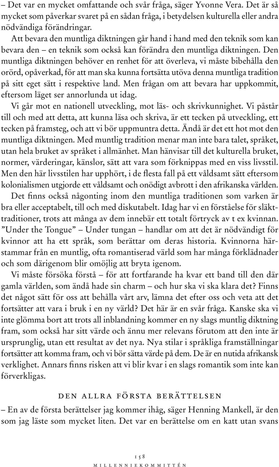 Den muntliga diktningen behöver en renhet för att överleva, vi måste bibehålla den orörd, opåverkad, för att man ska kunna fortsätta utöva denna muntliga tradition på sitt eget sätt i respektive land.