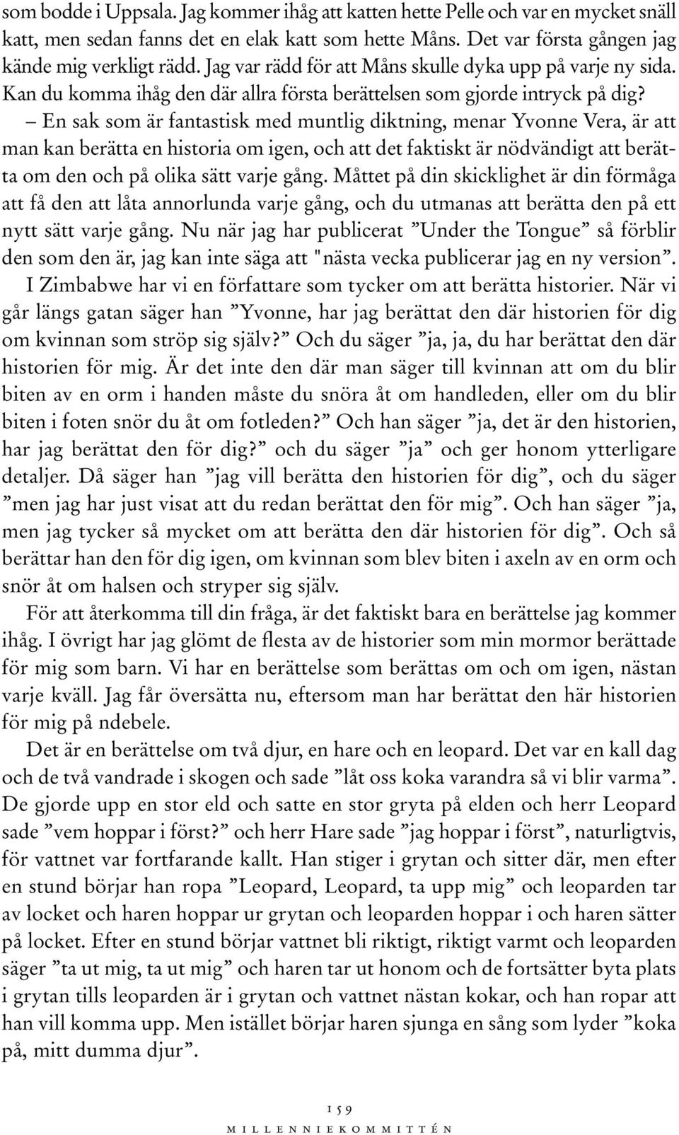 En sak som är fantastisk med muntlig diktning, menar Yvonne Vera, är att man kan berätta en historia om igen, och att det faktiskt är nödvändigt att berätta om den och på olika sätt varje gång.