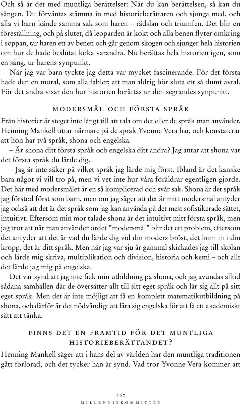 Det blir en föreställning, och på slutet, då leoparden är kokt och alla benen flyter omkring i soppan, tar haren ett av benen och går genom skogen och sjunger hela historien om hur de hade beslutat