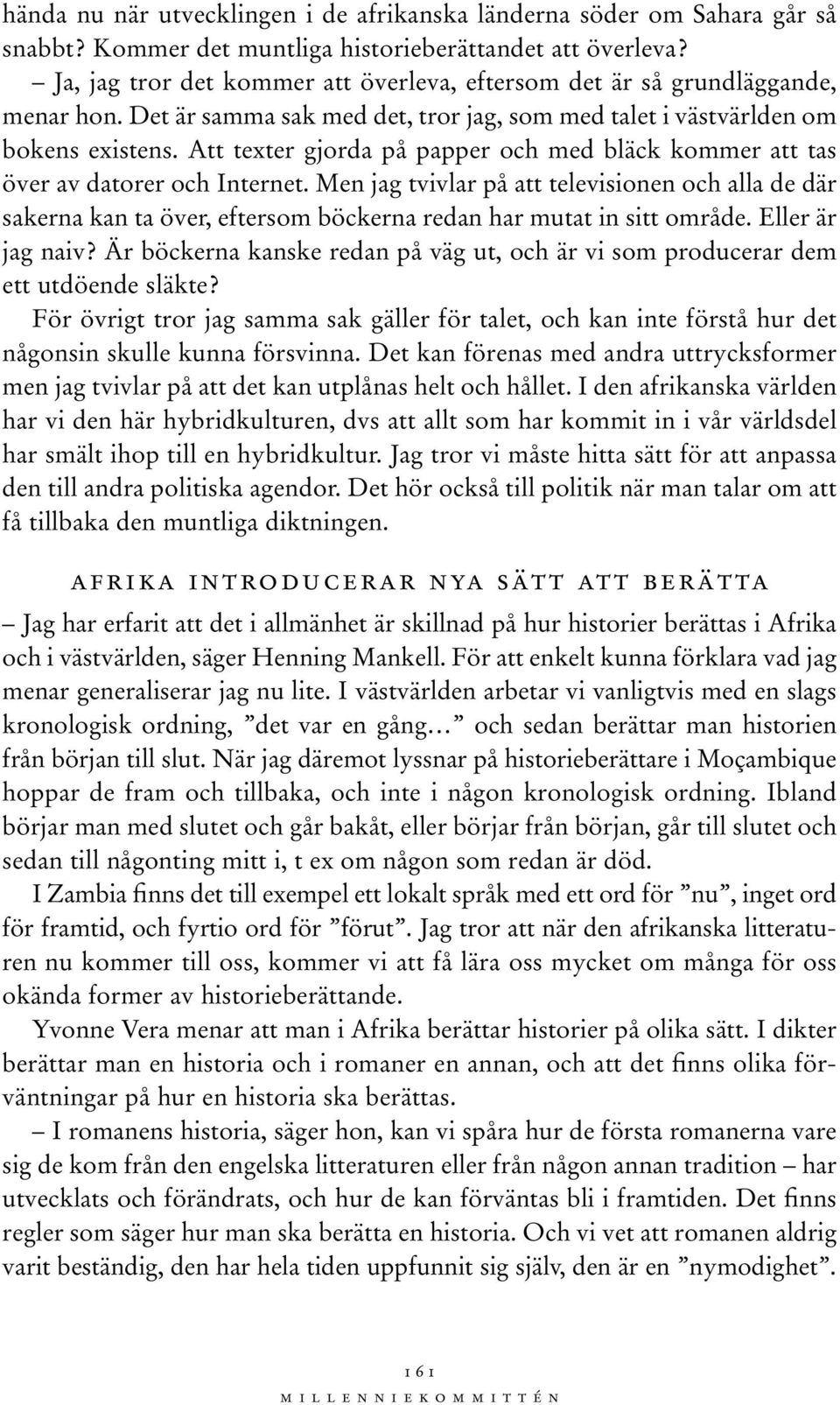 Att texter gjorda på papper och med bläck kommer att tas över av datorer och Internet.