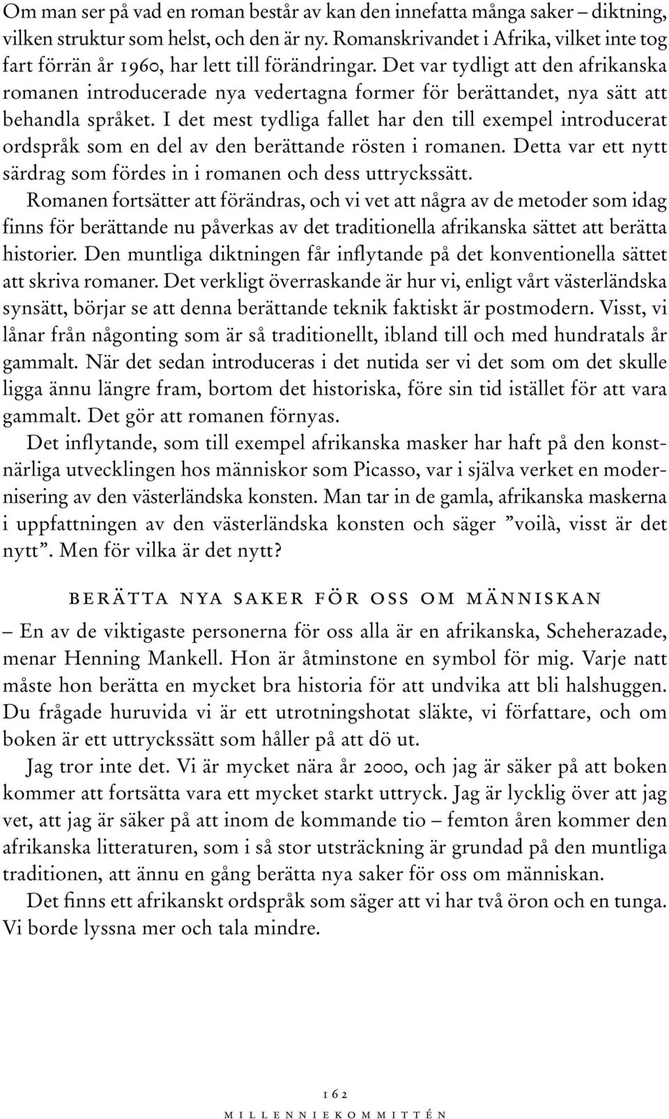 Det var tydligt att den afrikanska romanen introducerade nya vedertagna former för berättandet, nya sätt att behandla språket.