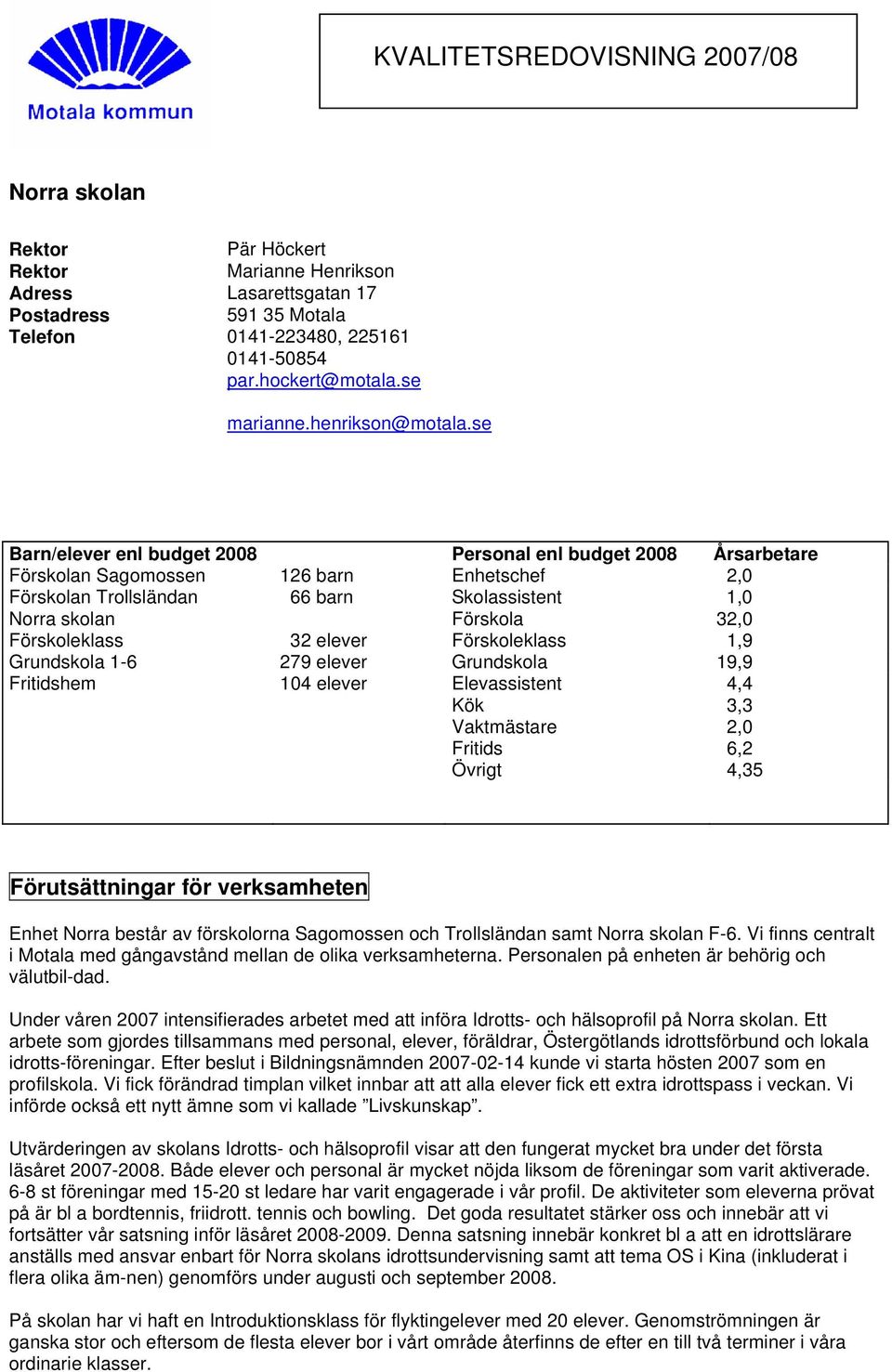 se Barn/elever enl budget 2008 Personal enl budget 2008 Årsarbetare Förskolan Sagomossen 126 barn Enhetschef 2,0 Förskolan Trollsländan 66 barn Skolassistent 1,0 Norra skolan Förskola 32,0